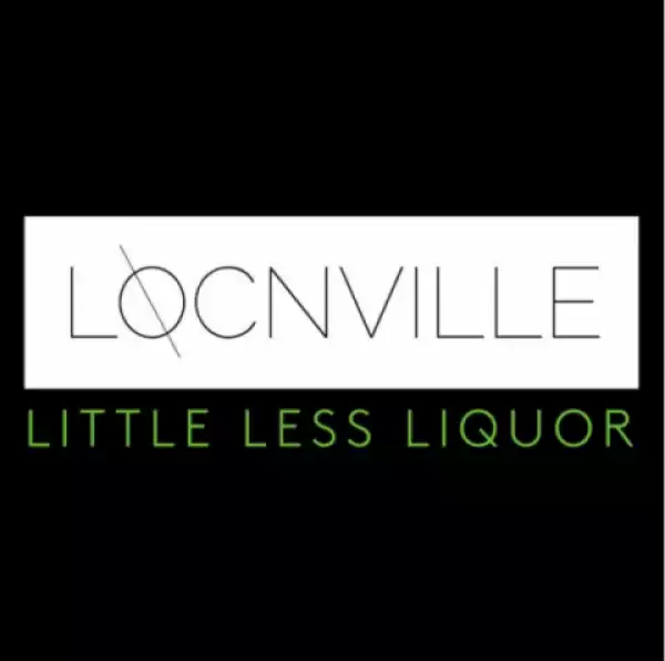 Locnville - Little Less Liquor ft. Anica Kiana